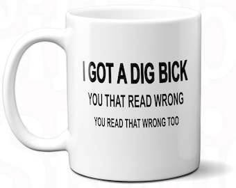 Funny 'I Got a Dig Bick' Coffee Mug - Sarcastic Adult Humor Gift