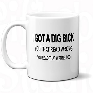 Funny &#39;I Got a Dig Bick&#39; Coffee Mug - Sarcastic Adult Humor Gift