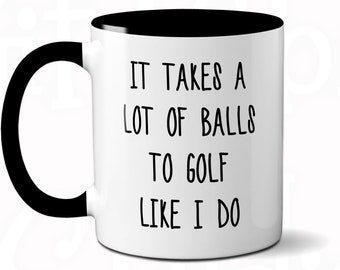 Funny Golf Mug: It Takes a Lot of Balls - Golfer Gift