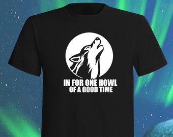 In For One Howl Of A Good Time T-shirt, Wolf, Funny, Howling, Nature, Explore, Adventure, Alaska