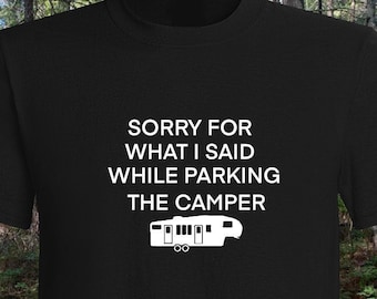 Sorry for what I said while parking the camper t-shirt, funny, camping, rv, trailer