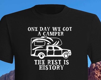 One Day We Got A Camper T-Shirt, camper, camping, camp, truck camper, vacation, family