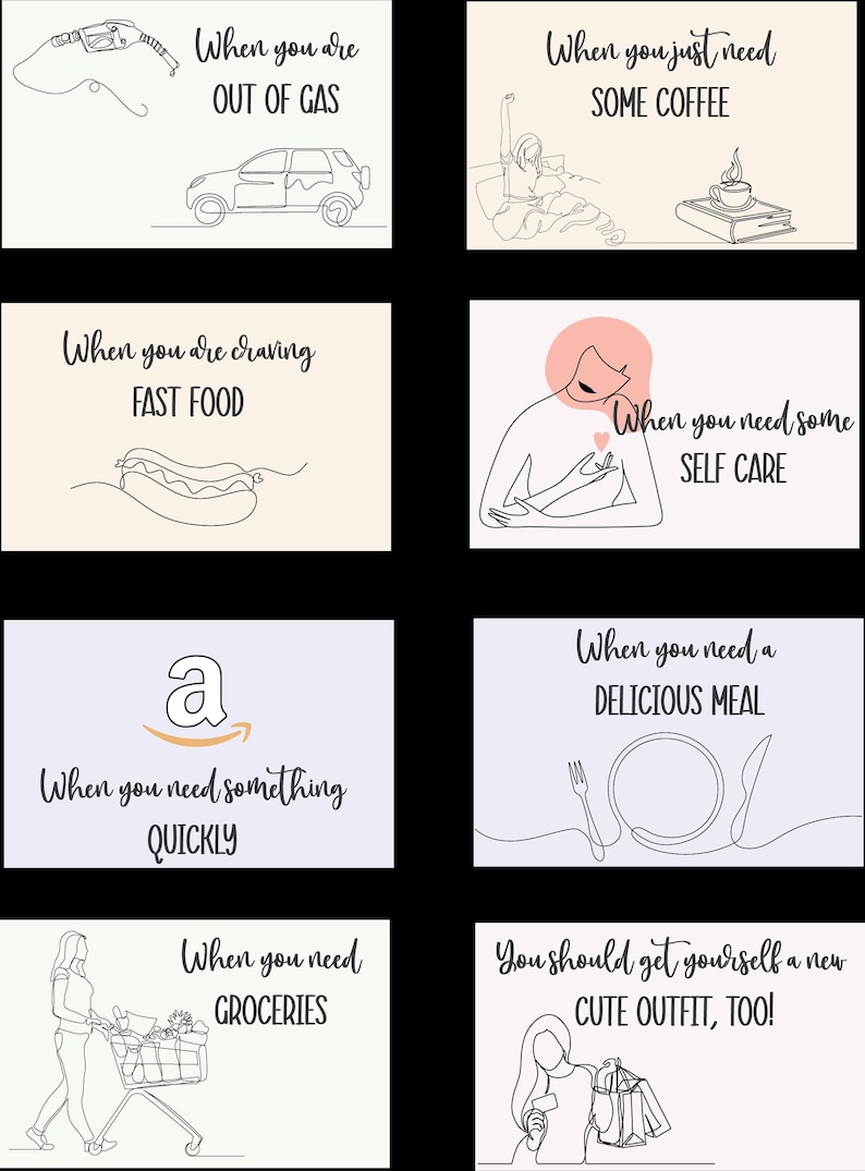May include: A set of eight illustrated cards with different scenarios and text. The cards are white with black line drawings and text. The text on the cards includes: "When you are out of gas", "When you just need some coffee", "When you are craving fast food", "When you need some self care", "When you need something quickly", "When you need a delicious meal", "When you need groceries", and "You should get yourself a new cute outfit, too!"
