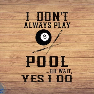I Don&#39;t Always Play Pool, Billiards svg, Pool Player svg, Pool hall svg, Pool lover svg file, Billiard svg