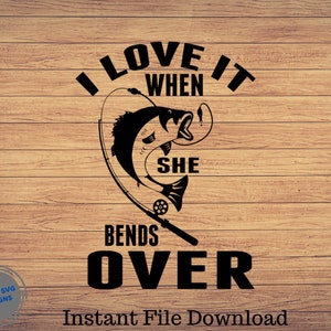 I Love it When She Bends Over, Fishing svg, fishing clipart, fish png, fishing cute art, fishing cricut, cute svg, cut files SVG, Png