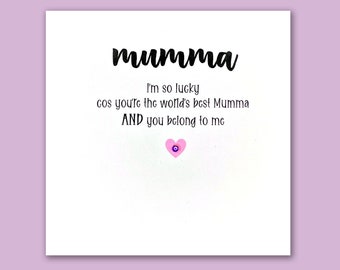 Mumma, I'm so lucky, cos you're the worlds best Mumma and you belong to me card/Happy Birthday card for mumma/best mum/mother's day