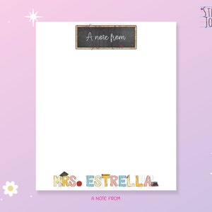 May include: A white notepad with a chalkboard frame at the top that says "A note from". The bottom of the notepad has a colourful name that says "MRS. ESTRELLA" with a red apple and other school supplies. The background is a light pink colour with white stars and a white heart.