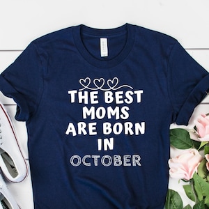 The Best Moms Are Born In October Shirt Mom Shirt Birthday Shirt
