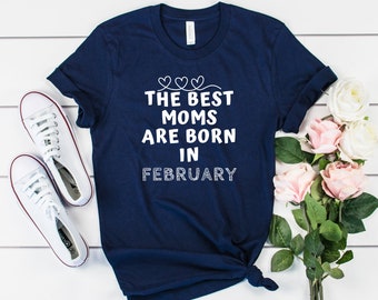 The Best Moms Are Born In February T Shirt Mom Shirt