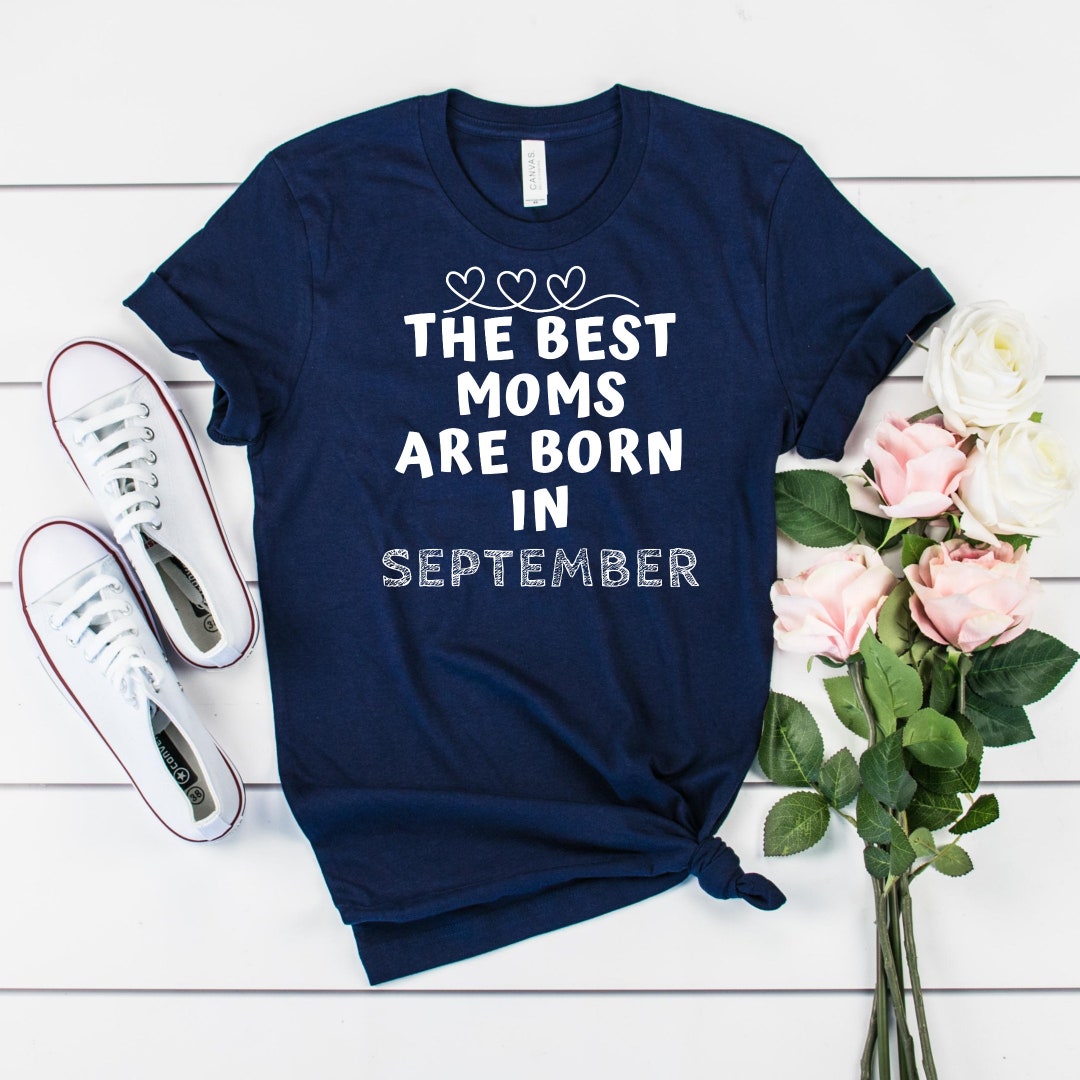 September Moms The Best Moms Are Born in September Mom Shirt Birthday Shirt Bestseller ...