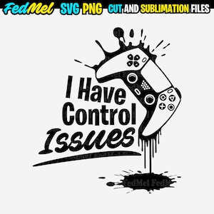 May include: Black and white graphic design of a video game controller with dripping paint. The text "I Have Control Issues" is written in a stylized font.