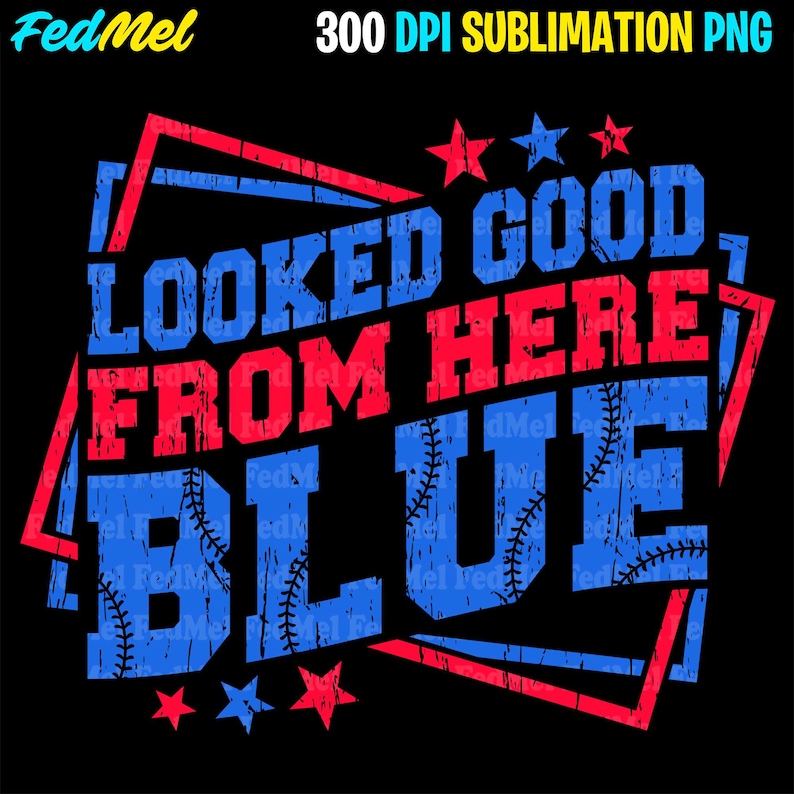 Puede incluir: Un dise&ntilde;o gr&aacute;fico negro con el texto "LOOKED GOOD FROM HERE BLUE" en rojo y azul, con costuras de b&eacute;isbol en la palabra "BLUE". El dise&ntilde;o incluye estrellas y l&iacute;neas rojas y azules, con las palabras "300 DPI SUBLIMATION PNG" en amarillo.