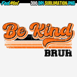 May include: A retro-style graphic with the words "Be Kind" in orange, outlined in black, and a distressed effect. Below, the word "BRUH" is in a bold, black font. The design includes orange and black horizontal stripes.