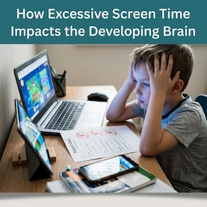 How Excessive Screen Time Impacts the Developing Brain