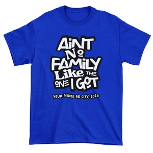 Aint No Family Like the One I Got | Custom T-Shirt