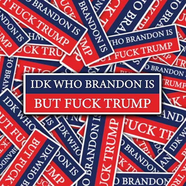 IDK who Brandon is but F*ck Trump Anti-Trump Sticker