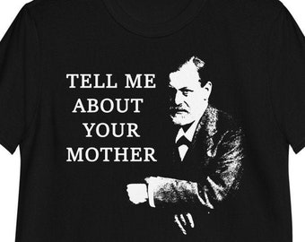 Sigmund Freud, Tell Me About Your Mother, Funny Psychology, Unisex T-Shirt