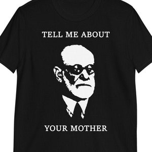 Tell Me About Your Mother, Sigmund Freud, Funny Psychology, Unisex T-Shirt