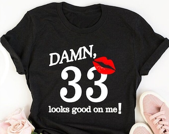 Damn 33 looks good on me, 33rd birthday shirt ideas, 33rd birthday shirt, 33rd birthday shirt ideas for her, 33rd birthday shirts quarantine