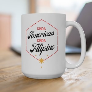Kinda American Kinda Filipino Mug 15oz, Filipino Gift, Pinay, Filipina, Philippines Mugs