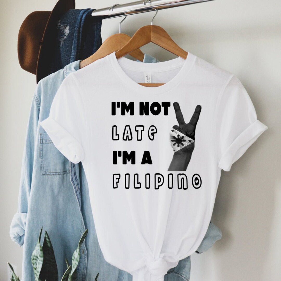 I'm Not Late I'm A Filipino T-shirt, Filipino T-shirt, Pinoy