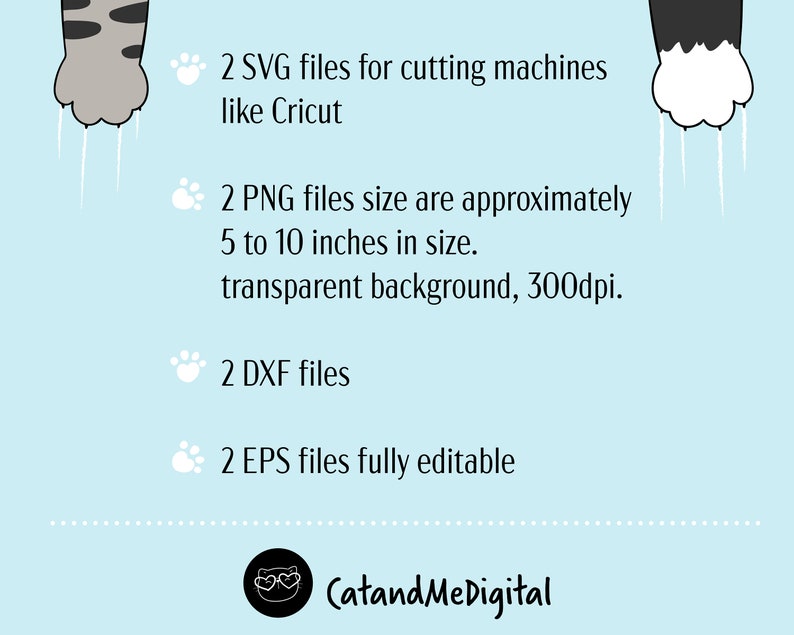 May include: Two paw prints with white claws, one gray and one black, with text describing the digital files included: 2 SVG files for cutting machines like Cricut, 2 PNG files size are approximately 5 to 10 inches in size. transparent background, 300dpi. 2 DXF files, 2 EPS files fully editable. The text also includes the name CatandMeDigital.