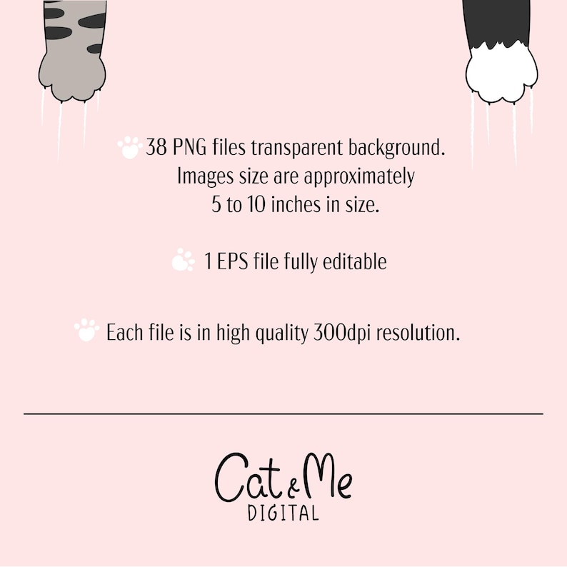 May include: A digital graphic set featuring 38 PNG files with transparent backgrounds, approximately 5 to 10 inches in size, and 1 fully editable EPS file. All files are in 300dpi resolution. The text reads Cat & Me DIGITAL with cat paw graphics.
