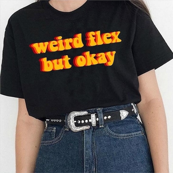 Weird Flex But Okay T-Shirt Weird Flex But Okay T-Shirt