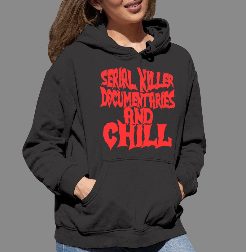 Serial Killer Documentaries And Chill Hoodie Unisex T-Shirts for Men Women Friends Tee Sweatshirt Tank Gifts Hoodies For Friends