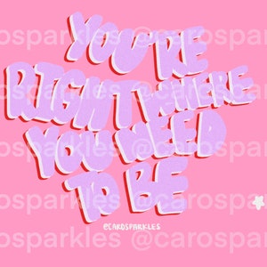 May include: Pink background with white stars and the text "You're right where you need to be" in purple with a red outline.