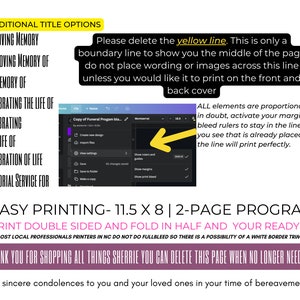 May include: A printable funeral program template with a yellow line across the middle of the page. The text says "Please delete the yellow line. This is only a boundary line to show you the middle of the page do not place wording or images across this line unless you would like it to print on the front and back cover."  The text also says "Easy Printing - 11.5 x 8 | 2-Page Program" and "Just print double sided and fold in half and your ready to go."