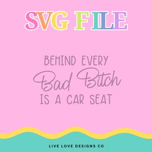 Behind Every Bad Bitch is a Car Seat SVG Cut File