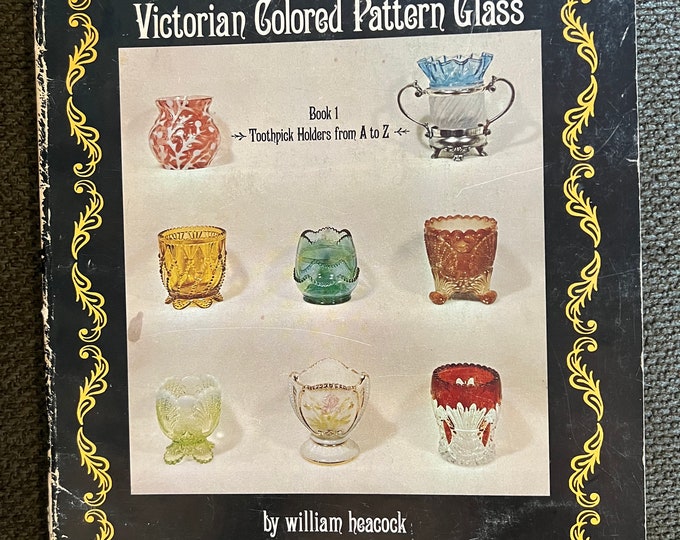 Encyclopedia of Victorian Colored Pattern Glass Book 1, Toothpick Holder Book, Toothpick Holders from A-Z Guide Book, by William Heacock