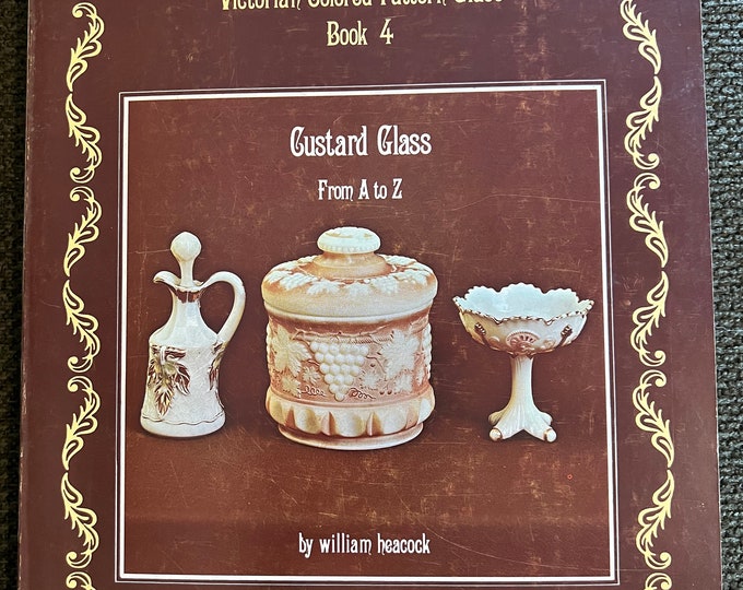 Encyclopedia of Victorian Colored Pattern Glass Book 4, Custard Glass From A-Z Guide, Glass Guide Book by William Heacock