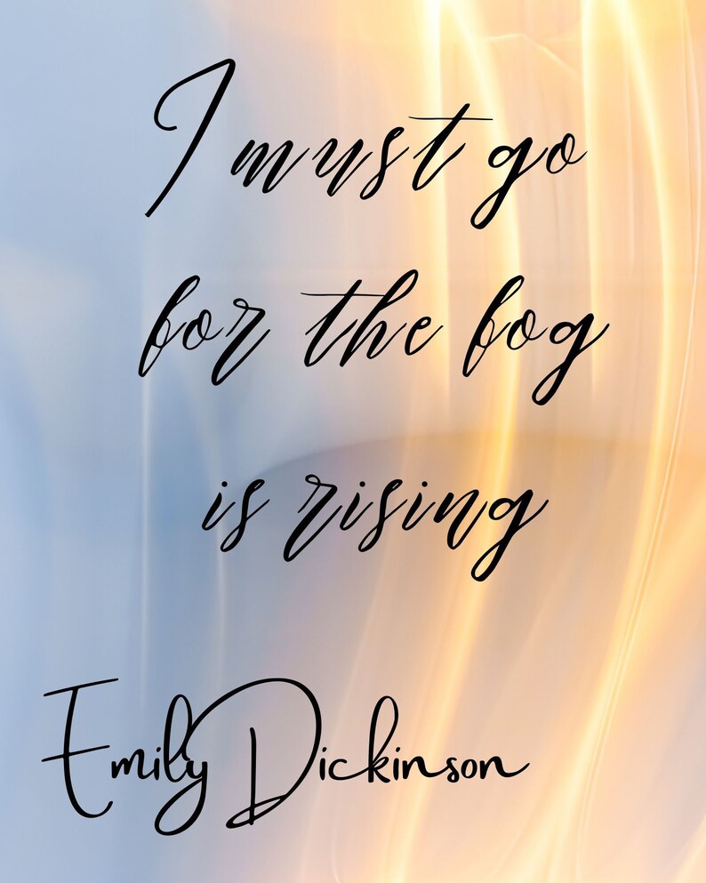 May include: A quote by Emily Dickinson on a light blue and orange background. The quote reads "I must go for the bog is rising."