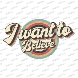 Retro I Want To Believe Vintage Sublimation Png, I Want To Believe Png Design, Retro Sublimation, Retro Png, Retro Design, Clipart Designs
