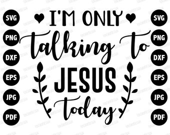 Christian SVG, I'm Only Talking To Jesus Today, Shirt Design (Digital Download)