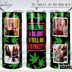 Roll me a blunt and tell me I'm pretty Photo Frame 20oz Skinny Tapered & Straight Tumbler Sublimation, Waterslide Design Full Tumbler Wrap