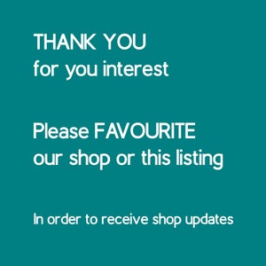 May include: Text on a teal background that reads: "THANK YOU for you interest Please FAVOURITE our shop or this listing In order to receive shop updates"