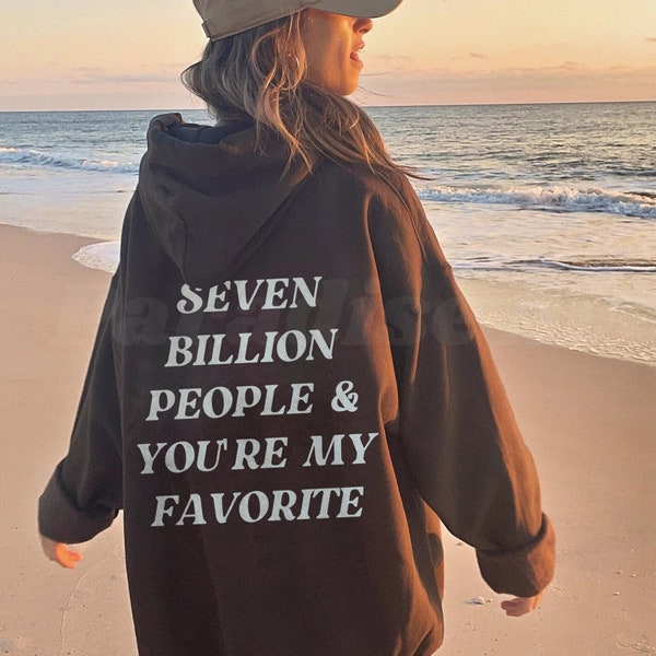 Seven Billion People & You're My Favorite Hoodie | Trendy Hoodie | Aesthetic Hoodie | Oversized Hoodie