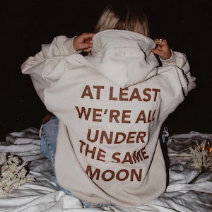 At Least We&#39;re All Under The Same Moon Hoodie, Trendy Hoodie, Tumblr Hoodie, Oversized Hoodie, Aesthetic Hoodie