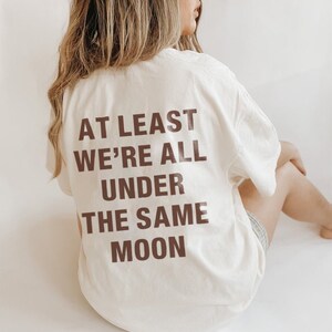 At Least We&#39;re All Under The Same Moon Shirt | Positive Shirt | Trendy Shirt | Aesthetic Shirt
