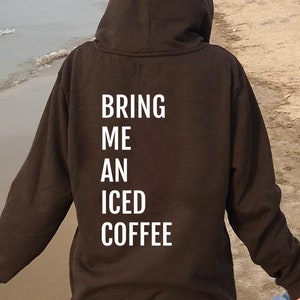 Bring Me An Iced Coffee Hoodie | Aesthetic Hoodie | Trendy Hoodie