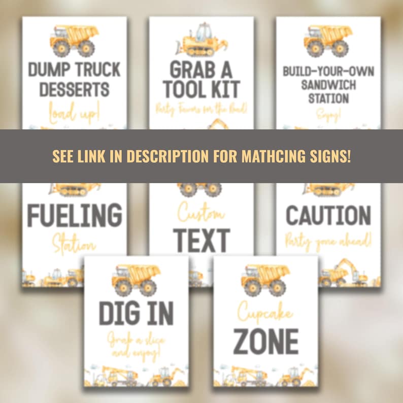 May include: A set of 8 printable signs for a construction themed party. The signs feature yellow construction vehicles and black text. The signs include: "Dump Truck Desserts", "Grab a Tool Kit", "Build-Your-Own Sandwich Station", "Fueling Station", "Custom Text", "Caution Party Zone Ahead", "Dig In", and "Cupcake Zone".