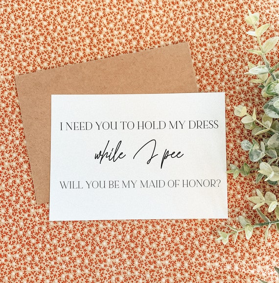I Need You to Hold My Dress While I Pee,will You Be My Maid of Honor, Funny  Bridesmaid Proposal Card, Girls Bridesmaid Proposal Printed Card - Etsy