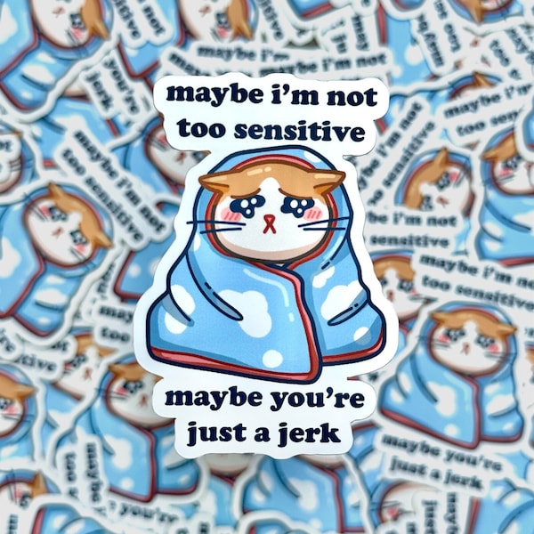 Maybe I'm Not Too Sensitive, Maybe You're Just a Jerk Cute Crying Cat Matte Vinyl Weatherproof Sticker