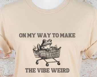 On My Way to Make the Vibe Weird, Funny Gag Gift, Graphic Shirt, ADHD Frog Weird Meme T Shirt, Meme T Shirt, Weirdcore Mental Frog Shirts