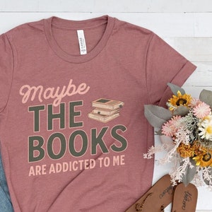 Bookish Shirt, Maybe the Books are Addicted to Me, Retro Shirt,Read More Book Lover Bookworm Booktok Romance Bibliophile Reader Book Addict
