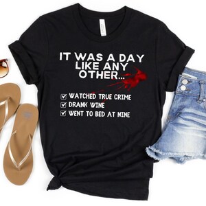 True Crime Girl Shirt,True Crime Shirt Women,A Day Like Any Other,True Crime Junkie , Wine and Crime Horror,True Crime Gift, Murder Shows