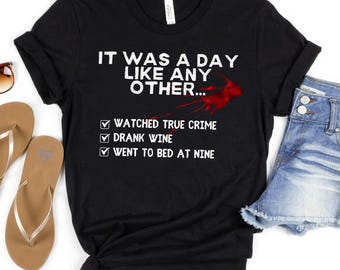 True Crime Girl Shirt,True Crime Shirt Women,A Day Like Any Other,True Crime Junkie , Wine and Crime Horror,True Crime Gift, Murder Shows